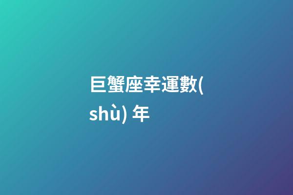 巨蟹座幸運數(shù) 年-第1張-星座運勢-玄機派